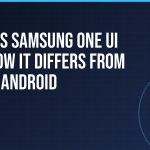 What Is Samsung One UI and How It Differs From Stock Android
